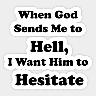 When God Sends Me to Hell, I Want Him to Hesitate Sticker